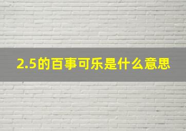 2.5的百事可乐是什么意思