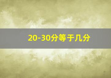 20-30分等于几分