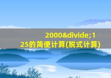 2000÷125的简便计算(脱式计算)