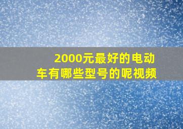 2000元最好的电动车有哪些型号的呢视频