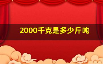 2000千克是多少斤吨