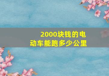 2000块钱的电动车能跑多少公里