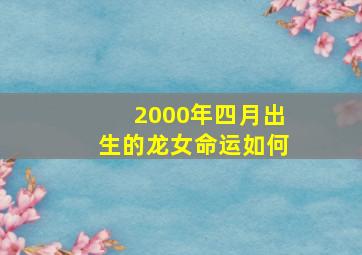 2000年四月出生的龙女命运如何