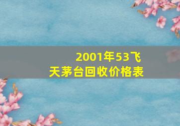 2001年53飞天茅台回收价格表