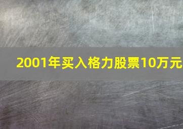 2001年买入格力股票10万元