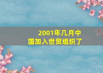 2001年几月中国加入世贸组织了