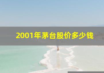 2001年茅台股价多少钱