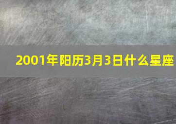 2001年阳历3月3日什么星座