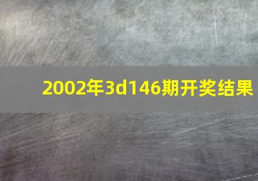 2002年3d146期开奖结果