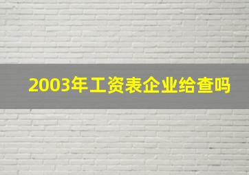 2003年工资表企业给查吗