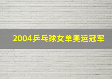 2004乒乓球女单奥运冠军