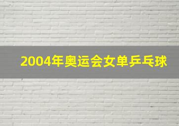 2004年奥运会女单乒乓球