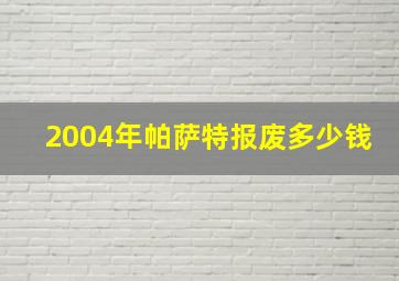 2004年帕萨特报废多少钱