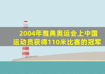 2004年雅典奥运会上中国运动员获得110米比赛的冠军