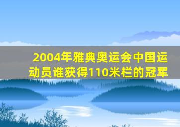 2004年雅典奥运会中国运动员谁获得110米栏的冠军