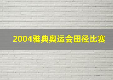 2004雅典奥运会田径比赛