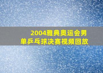 2004雅典奥运会男单乒乓球决赛视频回放