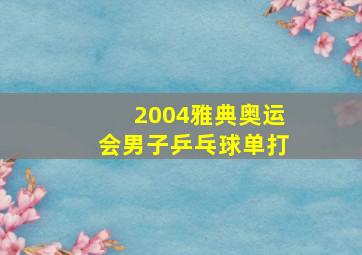 2004雅典奥运会男子乒乓球单打