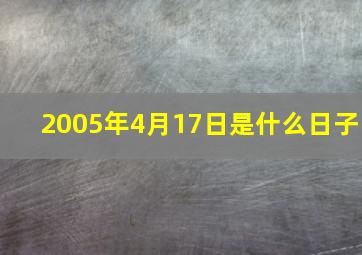 2005年4月17日是什么日子