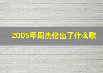 2005年周杰伦出了什么歌