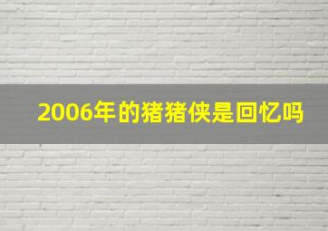 2006年的猪猪侠是回忆吗