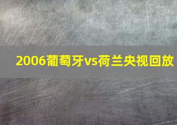 2006葡萄牙vs荷兰央视回放