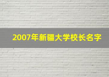 2007年新疆大学校长名字