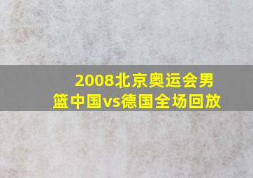 2008北京奥运会男篮中国vs德国全场回放