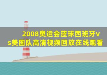 2008奥运会篮球西班牙vs美国队高清视频回放在线观看