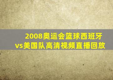 2008奥运会篮球西班牙vs美国队高清视频直播回放