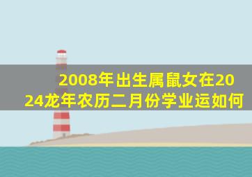 2008年出生属鼠女在2024龙年农历二月份学业运如何