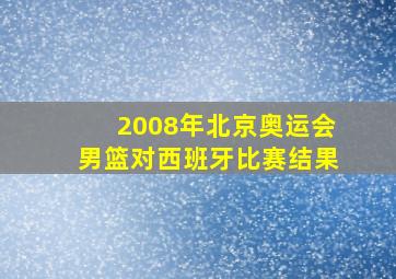 2008年北京奥运会男篮对西班牙比赛结果