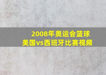 2008年奥运会篮球美国vs西班牙比赛视频