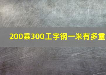 200乘300工字钢一米有多重