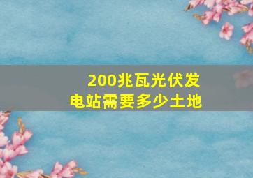 200兆瓦光伏发电站需要多少土地