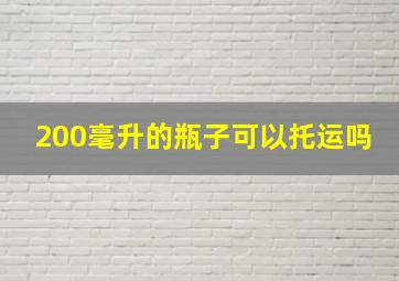 200毫升的瓶子可以托运吗