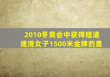 2010冬奥会中获得短道速滑女子1500米金牌的是