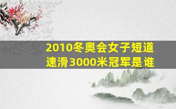 2010冬奥会女子短道速滑3000米冠军是谁