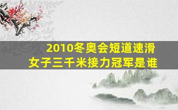 2010冬奥会短道速滑女子三千米接力冠军是谁