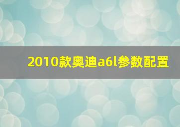 2010款奥迪a6l参数配置