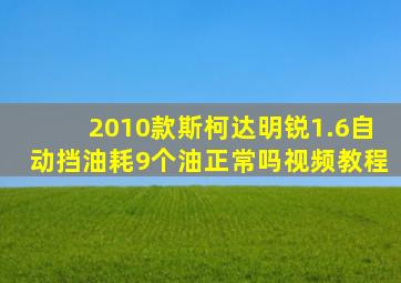 2010款斯柯达明锐1.6自动挡油耗9个油正常吗视频教程