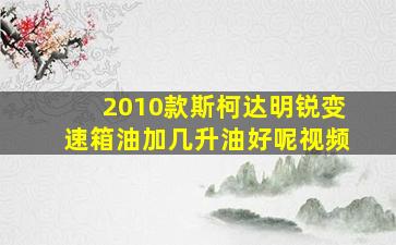 2010款斯柯达明锐变速箱油加几升油好呢视频