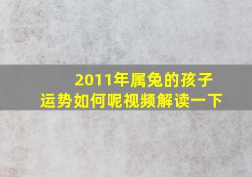 2011年属兔的孩子运势如何呢视频解读一下