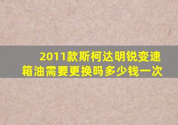 2011款斯柯达明锐变速箱油需要更换吗多少钱一次