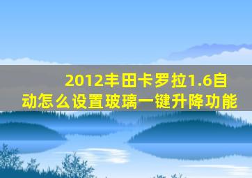 2012丰田卡罗拉1.6自动怎么设置玻璃一键升降功能