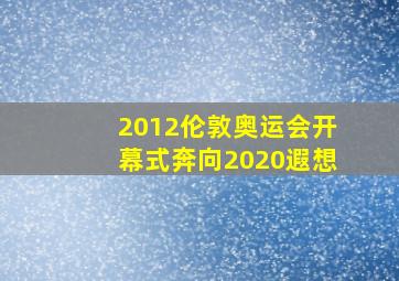 2012伦敦奥运会开幕式奔向2020遐想