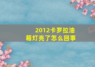 2012卡罗拉油箱灯亮了怎么回事