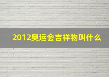 2012奥运会吉祥物叫什么