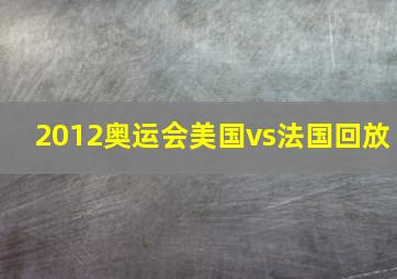 2012奥运会美国vs法国回放