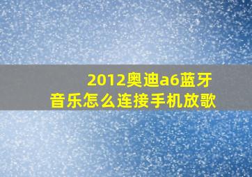 2012奥迪a6蓝牙音乐怎么连接手机放歌